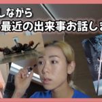 最近あった事　【いつものパパッとメイクしながらお喋り】