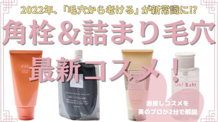 【角栓毛穴＆詰まり毛穴ケア】Vol.50 「角栓毛穴」対策できる最新洗うケア4選！　2022年版優秀毛穴ケアコスメ＆新知見を美のプロが2分間でガチプレゼン。