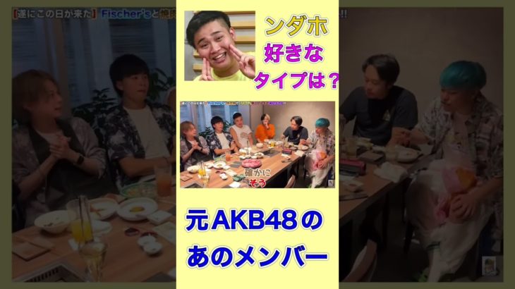 フィッシャーズ、ンダホの好きな女性芸能人は？元akb48のあの人、、、#ヒカル ＃フィッシャーズ#ンダホ#きりぬき #ネクステ