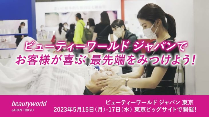 ビューティワールド ジャパン 東京、開幕間近！ご来場前にみどころをチェック！I 2023年5月15日(月)～17日(水) 東京ビッグサイト 東1-8ホール