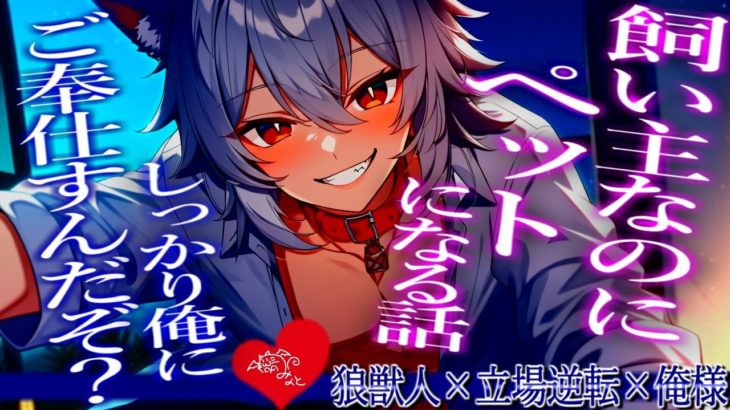 『人外』俺様なペットくんに立場逆転されて飼い主なのにペットにされちゃう話【女性向けボイス/ASMR/バイノーラル】