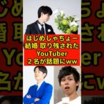 はじめしゃちょー結婚で取り残されたYouTuber２名が話題に【東海オンエア】【フィッシャーズ】