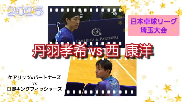 丹羽孝希vs西 康洋｜ケアリッツ&パートナーズvs日野キングフィッシャーズ｜2025後期日本卓球リーグ埼玉大会｜決勝リーグ｜KOKI NIWA vs YASUHIRO NISHI｜